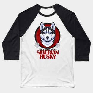 Life is Better with a Siberian Husky! Especially for Husky Dog Lovers! Baseball T-Shirt